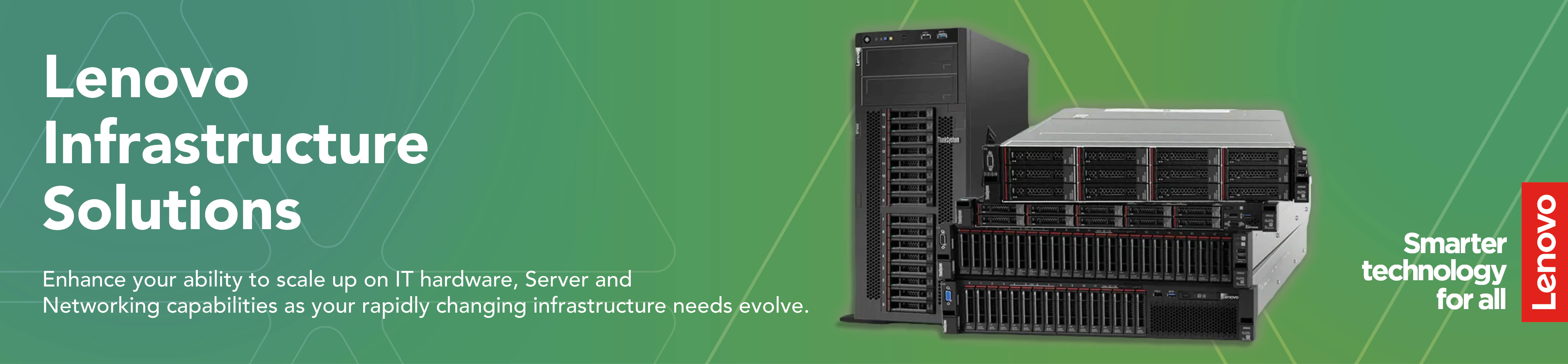 Lenovo Infrastructure Solutions - Enhance your ability to scale up on IT hardware, Erver and Networking capabilities as your rapidly changing infrastructure needs evolve. 